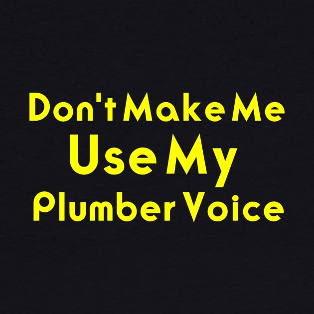 Don't make me use my plumber voice, funny saying, gift idea, plumber by Rubystor